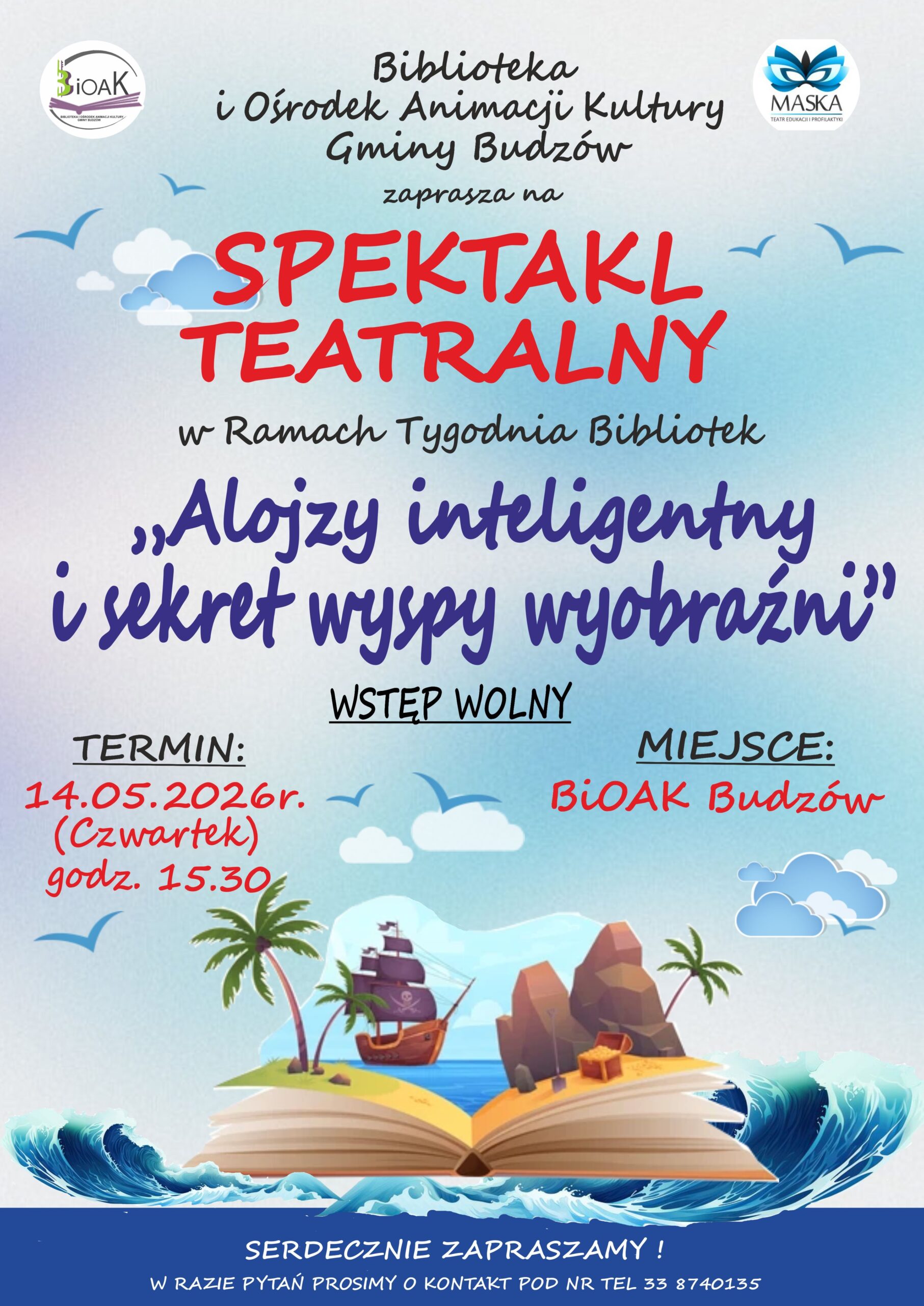 Biblioteka i Ośrodek Animacji Kultury Gminy Budzów zaprasza na Spektakl Teatralny w ramach Tygodnia Bibliotek Alojzy inteligentny i sekret wyspy wyobraźni. Wstęp wolny. Termin: 14.05.2026r. (czwartek) godz. 15.30. Miejsce: BiOAK Budzów. Serdecznie zapraszamy! W razie pytań prosimy o kontakt pod nr tel. 33 8740135