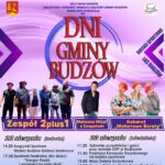 Wójt Gminy Budzów, Biblioteka i Ośrodek Animacji Kultury Gminy Budzów serdecznie zapraszają na Dni Gminy Budzów. Boisko sportowe LKS Budzów. Zespół 2 plus 1, Mateusz Mijal z Zespołem, Kabaret „Moherowe berety”. 22 sierpnia (sobota) 14:30 Rozgrywki sportowe Strzelec Budzów – Garbarz Zembrzyce. 17.00 Spektakl teatralny dla dzieci „Kangur Florek i wyprawa po złoty skok” 17.40 Animacje dla dzieci z Kubusiem Puchatkiem 19.00 Koncert 2 plus 1 20.00 Festyn z Zespołem „Rezonans” 23 sierpnia (niedziela) 11.20 Zebranie uczestników i gości przy remizie OSP w Budzowie 11.45 Przemarsz Korowodu Dożynkowego na boisko sportowe 12.00Msza Święta Dożynkowa 13.00 Występ Orkiestry Dętej „Sygnał” z Budzowa” 13.30 Gminny Konkurs Wieńca Dożynkowego 14.00 Występ Orkiestry Dętej z Bieńkówki 14.30 Konkursy rodzinne. 15.30 Występ Zespołu Regionalnego „Budzowskie Kliszczaki” 16.00 Ogłoszenie wyników konkursów: Wieńca Dożynkowego oraz Ogródków Przydomowych 16.30 Konkursy rodzinne 17.00 Kabaret „Moherowe Berety” 18.30 Konkursy rodzinne 19.00 Koncert Mateusz Mijal z Zespołem 20.00 Dyskoteka. Dodatkowe atrakcje: konkursy rodzinne, żywe maskotki, animacje dla dzieci, wesołe miasteczko, kiermasz twórców ludowych, wata cukrowa, popcorn, lody, zabawki, stoiska gastronomiczne i wystawiennicze.