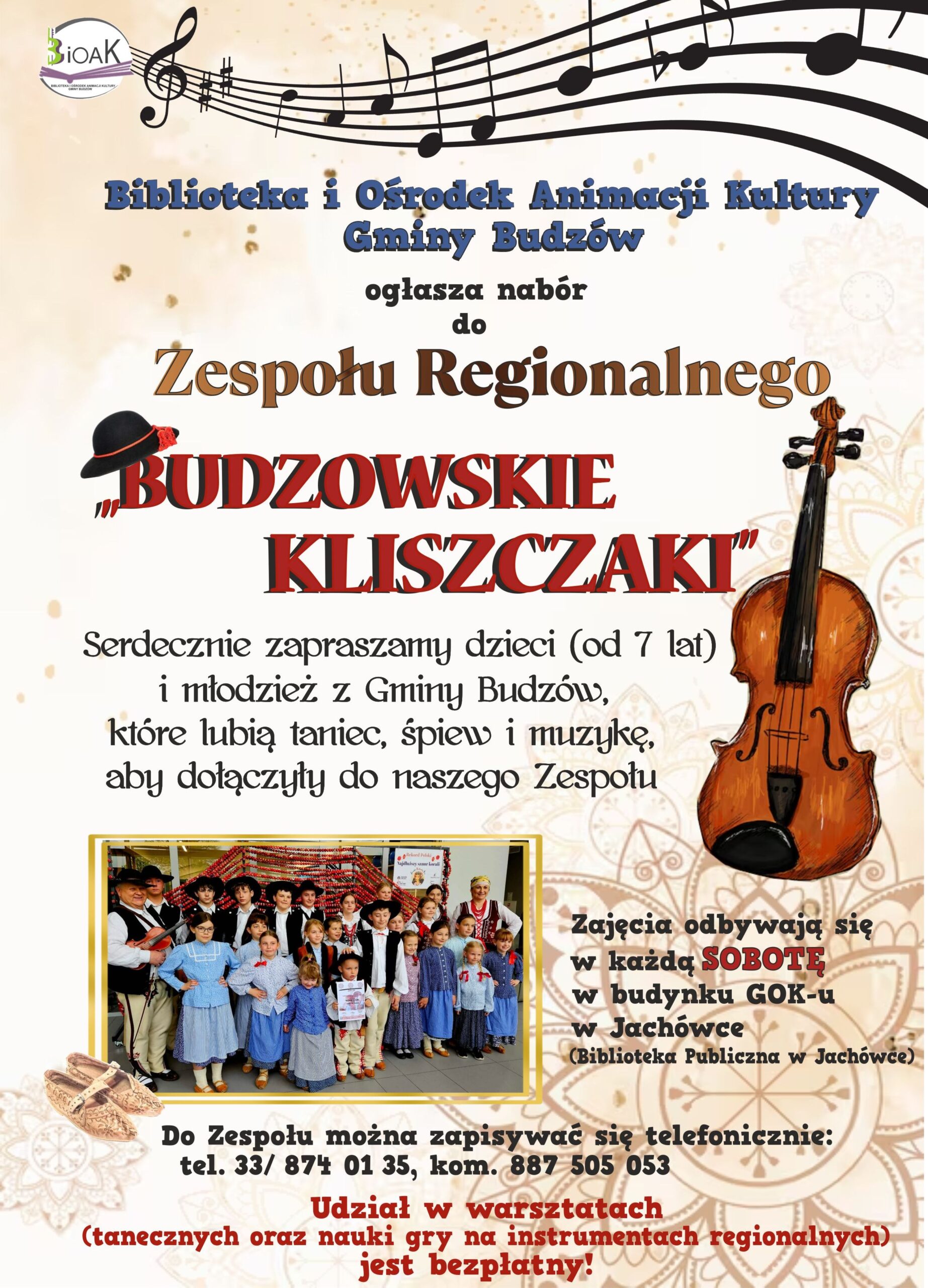Biblioteka i Ośrodek Animacji Kultury Gminy Budzów ogłasza nabór do Zespołu Regionalnego „Budzowskie Kliszczaki”. Serdecznie zapraszamy dzieci (do 7 lat) i młodzież z Gminy Budzów, które lubią taniec, śpiew i muzykę, aby dołączyły do naszego Zespołu. Zajęcia odbywają się w każdą SOBOTĘ w budynku GOK-u w Jachówce (Biblioteka Publiczna w Jachówce). Do Zespołu można zapisywać się telefonicznie: tel. 33/874 01 35, kom. 887505053. Udział w warsztatach (tanecznych oraz nauki gry na instrumentach regionalnych) jest bezpłatny!
